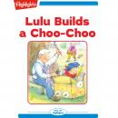 Lulu Builds a Choo-Choo Audiobook