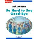 So Hard to Say Good-bye: Ask Arizona Audiobook