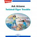 Twisted Tiger Trouble: Ask Arizona Audiobook