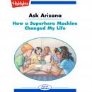 How a Superhero Machine Changed My Life: Ask Arizona Audiobook
