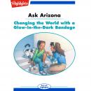 Changing the World with a Glow-in-the-Dark Bandage: Ask Arizona Audiobook
