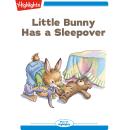 Little Bunny Has a Sleepover: Little Bunny Audiobook