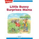 Little Bunny Surprises Mama: Little Bunny Audiobook