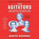 The Agitators: Three Friends Who Fought for Abolition and Women's Rights Audiobook