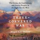 Three-Cornered War: The Union, the Confederacy, and Native Peoples in the Fight for the West, Megan Kate Nelson