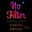 No Filter: The Inside Story of Instagram, Sarah Frier