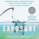 Exposure: Poisoned Water, Corporate Greed, and One Lawyer's Twenty-Year Battle Against DuPont, Robert Bilott