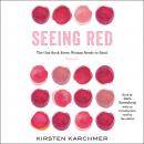 Seeing Red: The One Book Every Woman Needs to Read. Period., Kirsten Karchmer