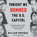 Tonight We Bombed The U.S. Capitol: The Explosive Story of M19, America's First Female Terrorist Group, William Rosenau