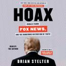 Hoax: Donald Trump, Fox News, and the Dangerous Distortion of Truth, Brian Stelter
