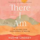There I Am: The Journey from Hopelessness to Healing-A Memoir, Ruthie Lindsey