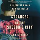 Stranger in the Shogun's City: A Japanese Woman and Her World, Amy Stanley