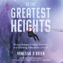 To the Greatest Heights: Facing Danger, Finding Humility, and Climbing a Mountain of Truth, Vanessa O'brien