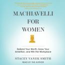 Machiavelli For Women: Defend Your Worth, Grow Your Ambition, and Win the Workplace