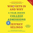 Who Gets In and Why: A Year Inside College Admissions, Jeffrey Selingo