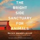 The Bright Side Sanctuary for Animals: A Novel Audiobook
