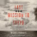 The Last Mission to Tokyo: The Extraordinary Story of the Doolittle Raiders and Their Final Fight fo Audiobook