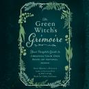 The Green Witch's Grimoire: Your Complete Guide to Creating Your Own Book of Natural Magic Audiobook