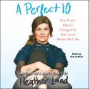A Perfect 10: The Truth About Things I'm Not and Never Will Be Audiobook