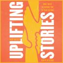 Uplifting Stories: True Tales to Inspire You to Take Action
