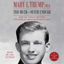Too Much and Never Enough: How My Family Created the World's Most Dangerous Man, Mary L. Trump