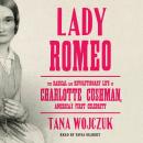 Lady Romeo: The Radical and Revolutionary Life of Charlotte Cushman, America's First Celebrity Audiobook