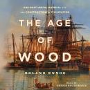 Age of Wood: Our Most Useful Material and the Construction of Civilization, Roland Ennos