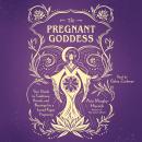 The Pregnant Goddess: Your Guide to Traditions, Rituals, and Blessings for a Sacred Pagan Pregnancy Audiobook