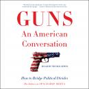 Guns, an American Conversation: How to Bridge Political Divides Audiobook
