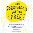 Let Forgiveness Set You Free: A Step-by-Step Guide for Letting Go of the Pain & Finding Peace Audiobook