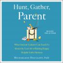 Hunt, Gather, Parent: What Ancient Cultures Can Teach Us About the Lost Art of Raising Happy, Helpful Little Humans, Michaeleen Doucleff