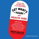 Get What's Yours for Health Care: How to Get the Best Care at the Right Price Audiobook