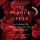 The Plague Cycle: The Unending War Between Humanity and Infectious Disease Audiobook