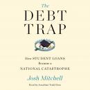 The Debt Trap: How Student Loans Became a National Catastrophe