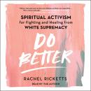 Do Better: Spiritual Activism for Fighting and Healing from White Supremacy, Rachel Ricketts