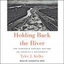 Holding Back the River: The Struggle Against Nature on America's Waterways Audiobook
