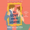 To Love and to Loathe: A Novel, Martha Waters