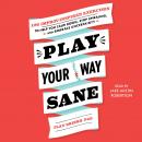 Play Your Way Sane: 120 Improv-Inspired Exercises to Help You Calm Down, Stop Spiraling and Embrace Uncertainty, Clay Drinko