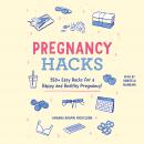 Pregnancy Hacks: 350+ Easy Hacks for a Happy and Healthy Pregnancy!