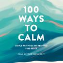100 Ways to Calm: Simple Activities to Help You Find Peace Audiobook