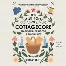 The Little Book of Cottagecore: Traditional Skills for a Simpler Life Audiobook