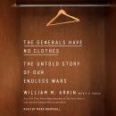 Generals Have No Clothes: The Untold Story of Our Endless Wars, William M. Arkin