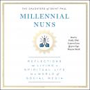 Millennial Nuns: Reflections on Living a Spiritual Life in a World of Social Media Audiobook