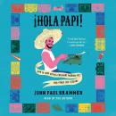 Hola Papi: How to Come Out in a Walmart Parking Lot and Other Life Lessons, John Paul Brammer