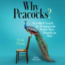 Why Peacocks?: An Unlikely Search for Meaning in the World's Most Magnificent Bird Audiobook