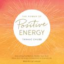 The Power of Positive Energy: Everything you need to awaken your soul, raise your vibration, and man Audiobook