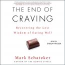 The End of Craving: Recovering the Lost Wisdom of Eating Well Audiobook
