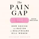 The Pain Gap: How Sexism and Racism in Healthcare Kill Women Audiobook