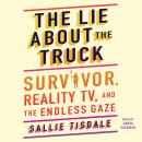 The Lie About the Truck: Survivor, Reality TV, and the Endless Gaze Audiobook