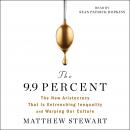 The 9.9 Percent: The New Aristocracy That Is Entrenching Inequality and Warping Our Culture Audiobook